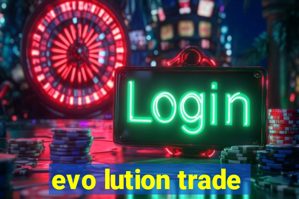 evo lution trade